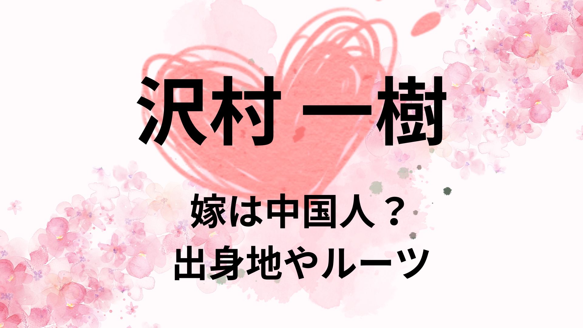 沢村一樹の嫁(余西操)は中国人？出身地やルーツまとめ！