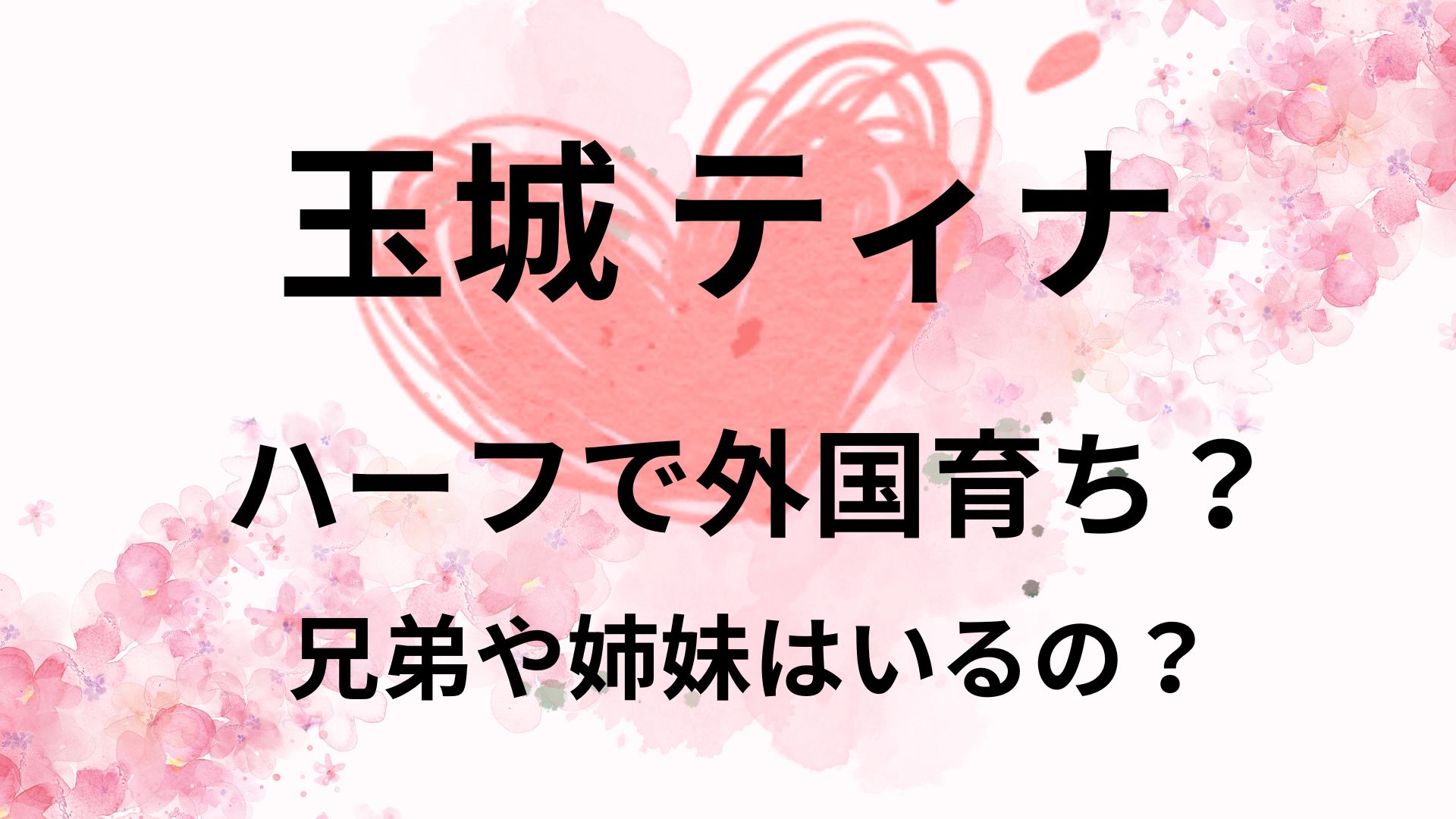 玉城ティナはハーフで外国育ち？両親の出身や兄弟構成は？