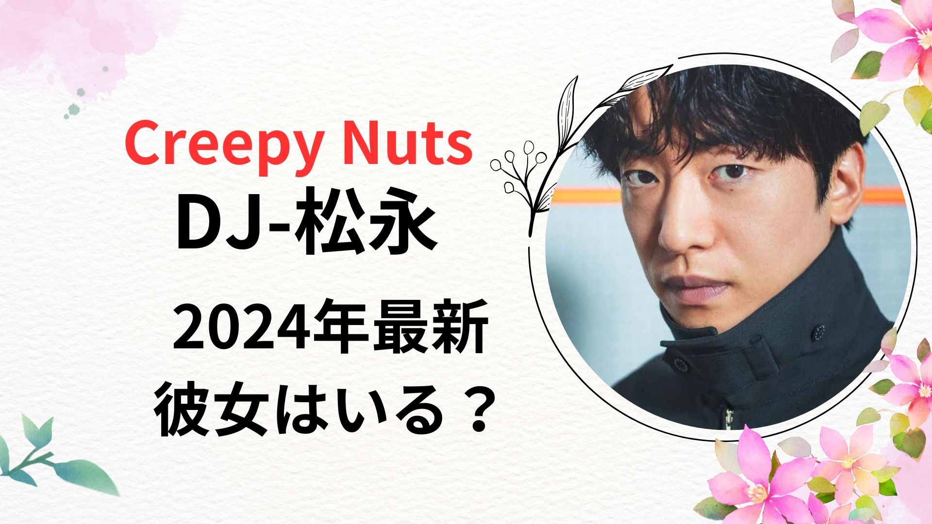 2024年最新【Creespy Nuts】DJ松永に彼女はいる？結婚観や好きなタイプをリサーチ！